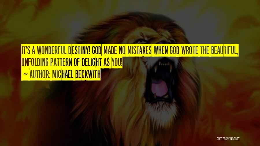 Michael Beckwith Quotes: It's A Wonderful Destiny! God Made No Mistakes When God Wrote The Beautiful, Unfolding Pattern Of Delight As You!
