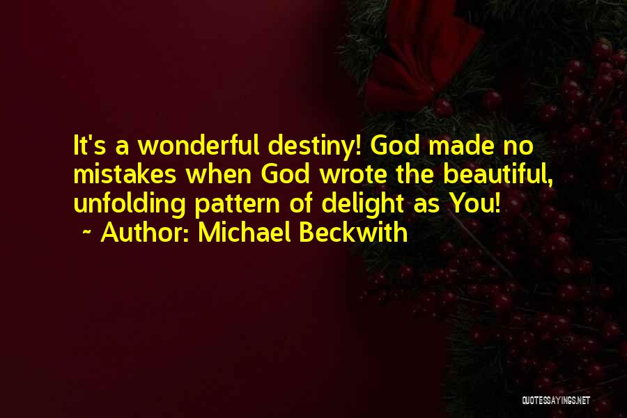 Michael Beckwith Quotes: It's A Wonderful Destiny! God Made No Mistakes When God Wrote The Beautiful, Unfolding Pattern Of Delight As You!