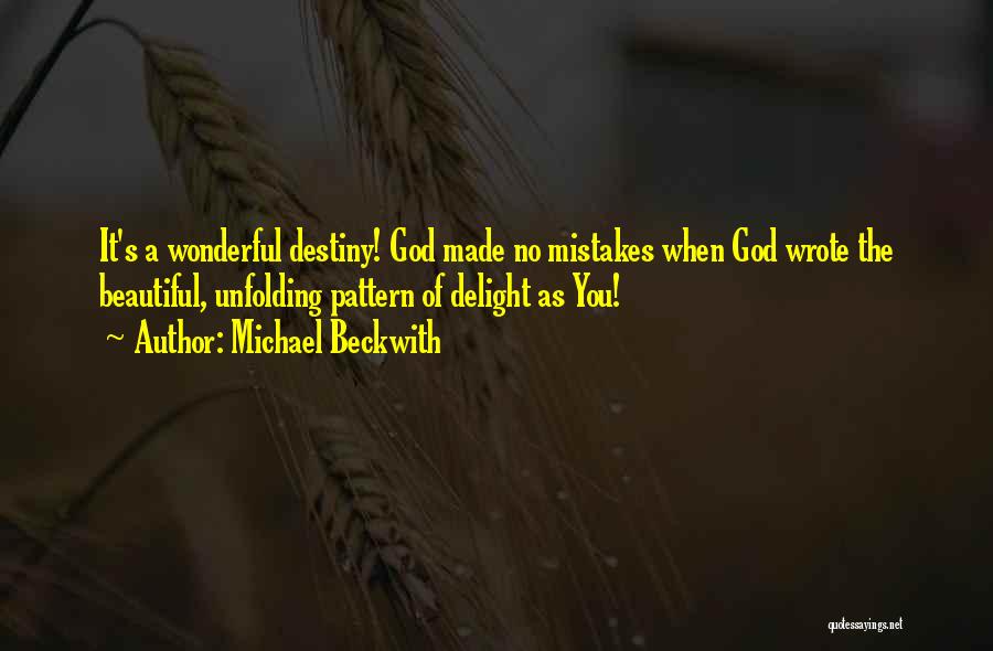 Michael Beckwith Quotes: It's A Wonderful Destiny! God Made No Mistakes When God Wrote The Beautiful, Unfolding Pattern Of Delight As You!