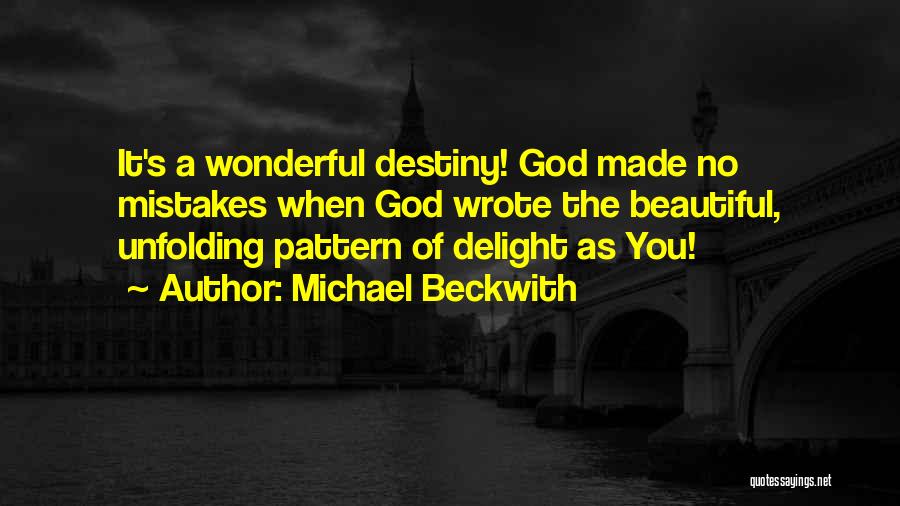 Michael Beckwith Quotes: It's A Wonderful Destiny! God Made No Mistakes When God Wrote The Beautiful, Unfolding Pattern Of Delight As You!