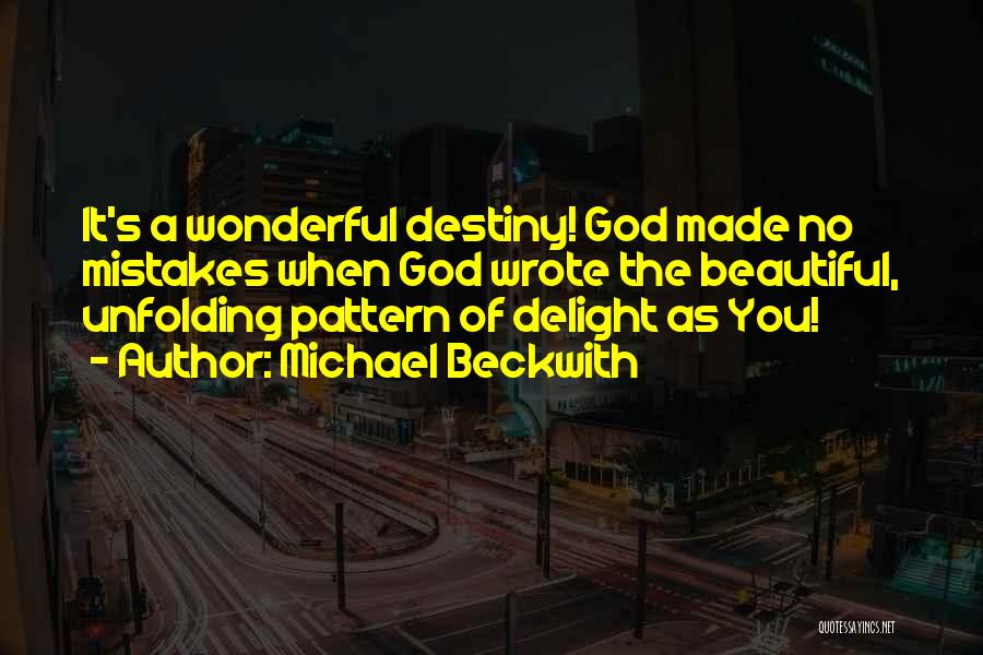 Michael Beckwith Quotes: It's A Wonderful Destiny! God Made No Mistakes When God Wrote The Beautiful, Unfolding Pattern Of Delight As You!