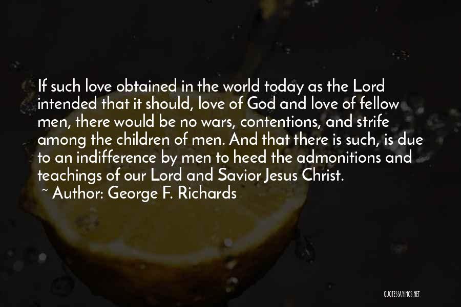 George F. Richards Quotes: If Such Love Obtained In The World Today As The Lord Intended That It Should, Love Of God And Love