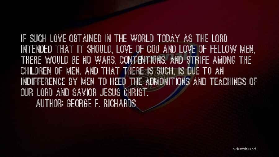 George F. Richards Quotes: If Such Love Obtained In The World Today As The Lord Intended That It Should, Love Of God And Love