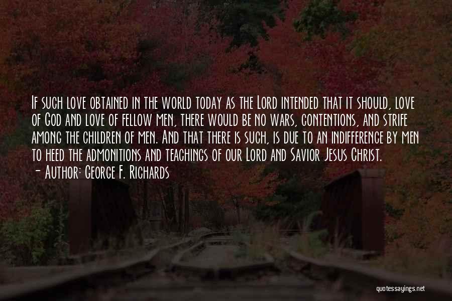 George F. Richards Quotes: If Such Love Obtained In The World Today As The Lord Intended That It Should, Love Of God And Love