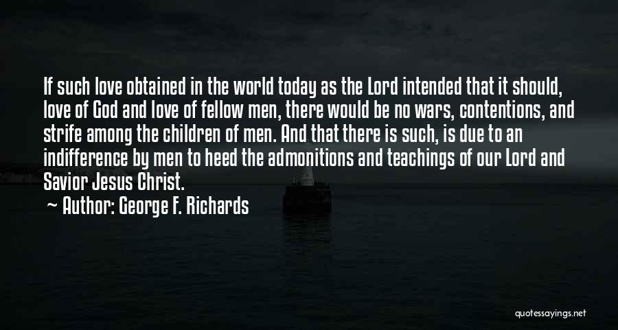 George F. Richards Quotes: If Such Love Obtained In The World Today As The Lord Intended That It Should, Love Of God And Love