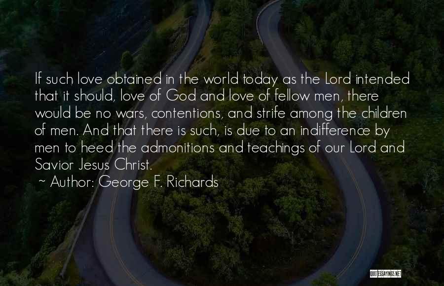George F. Richards Quotes: If Such Love Obtained In The World Today As The Lord Intended That It Should, Love Of God And Love