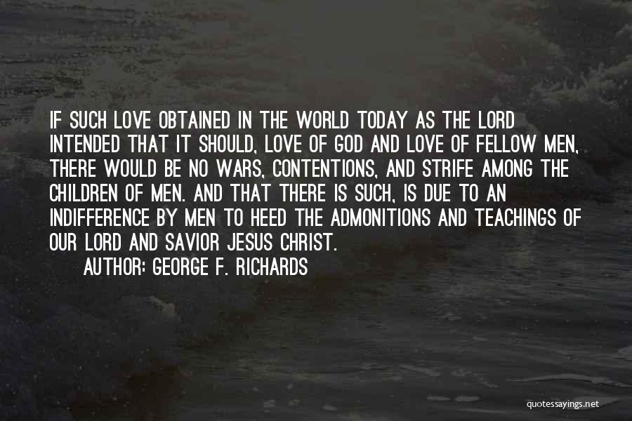 George F. Richards Quotes: If Such Love Obtained In The World Today As The Lord Intended That It Should, Love Of God And Love