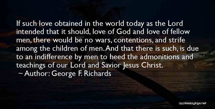 George F. Richards Quotes: If Such Love Obtained In The World Today As The Lord Intended That It Should, Love Of God And Love