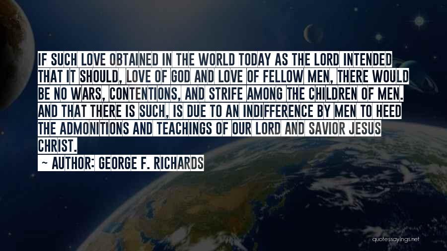 George F. Richards Quotes: If Such Love Obtained In The World Today As The Lord Intended That It Should, Love Of God And Love