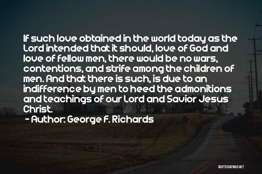 George F. Richards Quotes: If Such Love Obtained In The World Today As The Lord Intended That It Should, Love Of God And Love