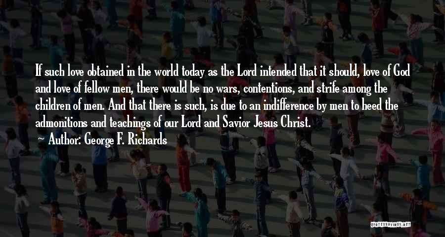 George F. Richards Quotes: If Such Love Obtained In The World Today As The Lord Intended That It Should, Love Of God And Love