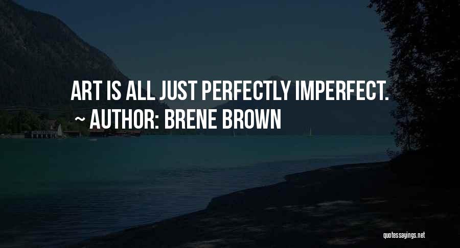 Brene Brown Quotes: Art Is All Just Perfectly Imperfect.