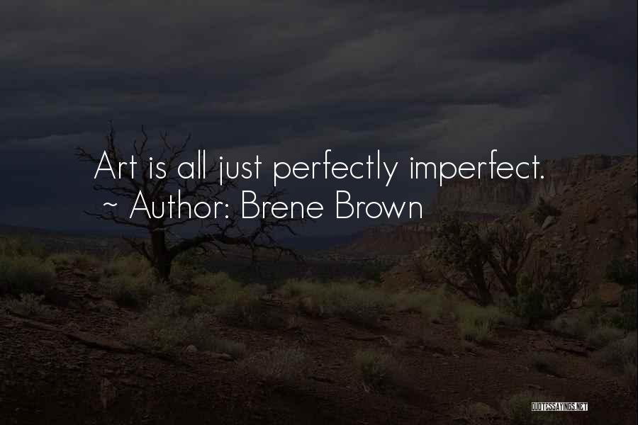 Brene Brown Quotes: Art Is All Just Perfectly Imperfect.
