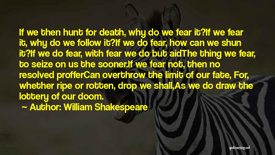 William Shakespeare Quotes: If We Then Hunt For Death, Why Do We Fear It?if We Fear It, Why Do We Follow It?if We