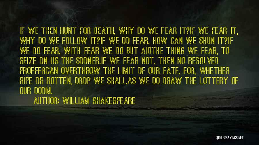 William Shakespeare Quotes: If We Then Hunt For Death, Why Do We Fear It?if We Fear It, Why Do We Follow It?if We