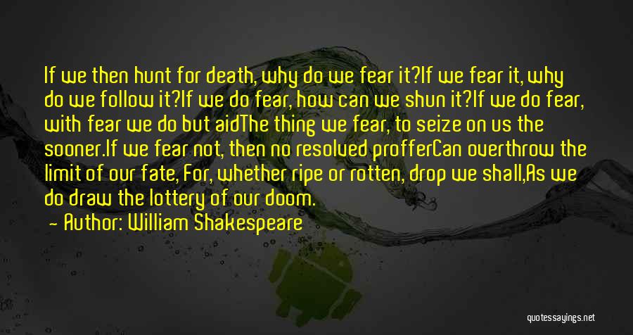 William Shakespeare Quotes: If We Then Hunt For Death, Why Do We Fear It?if We Fear It, Why Do We Follow It?if We