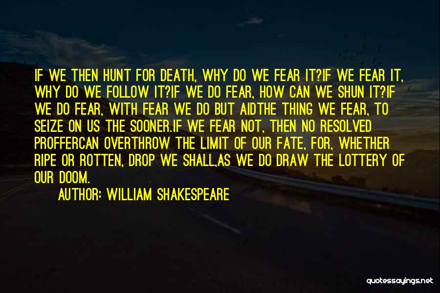 William Shakespeare Quotes: If We Then Hunt For Death, Why Do We Fear It?if We Fear It, Why Do We Follow It?if We