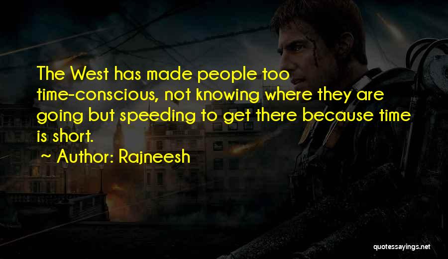 Rajneesh Quotes: The West Has Made People Too Time-conscious, Not Knowing Where They Are Going But Speeding To Get There Because Time