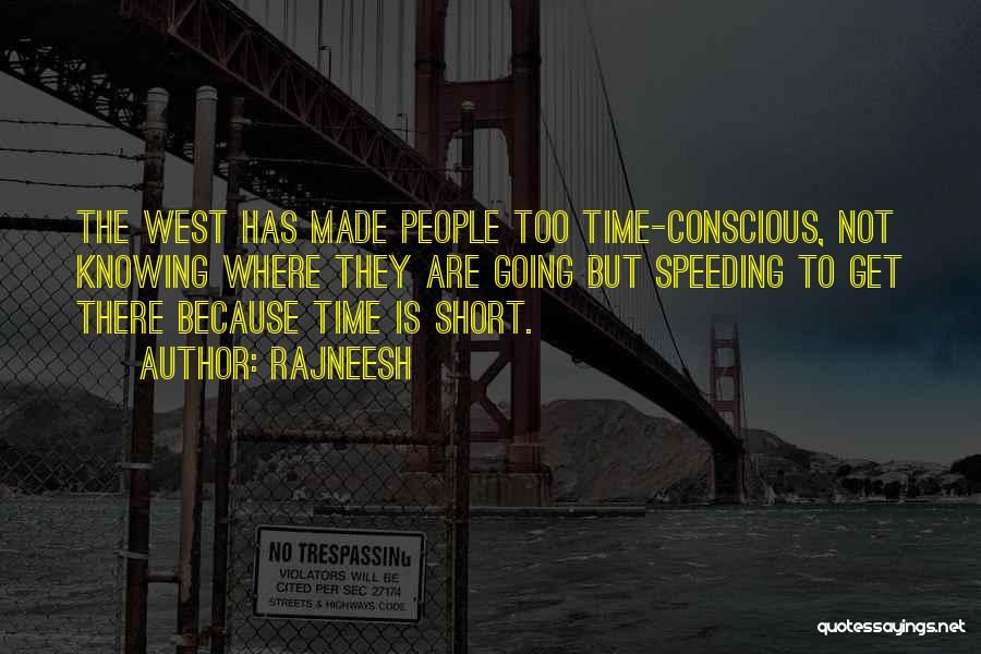 Rajneesh Quotes: The West Has Made People Too Time-conscious, Not Knowing Where They Are Going But Speeding To Get There Because Time