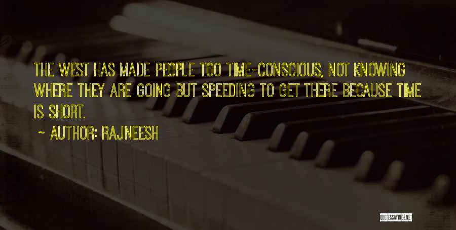 Rajneesh Quotes: The West Has Made People Too Time-conscious, Not Knowing Where They Are Going But Speeding To Get There Because Time