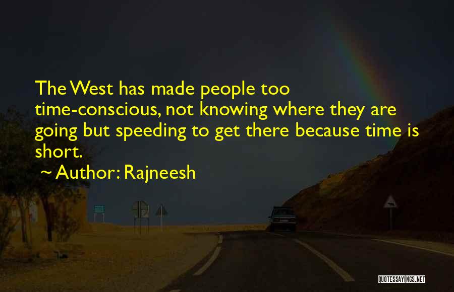 Rajneesh Quotes: The West Has Made People Too Time-conscious, Not Knowing Where They Are Going But Speeding To Get There Because Time