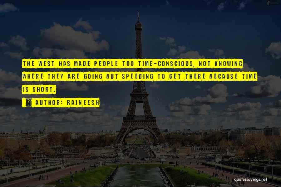 Rajneesh Quotes: The West Has Made People Too Time-conscious, Not Knowing Where They Are Going But Speeding To Get There Because Time