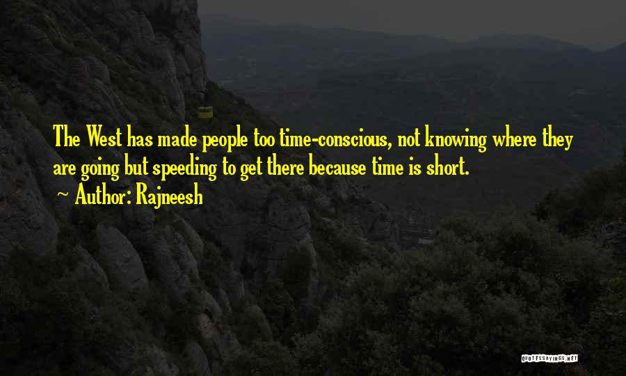 Rajneesh Quotes: The West Has Made People Too Time-conscious, Not Knowing Where They Are Going But Speeding To Get There Because Time