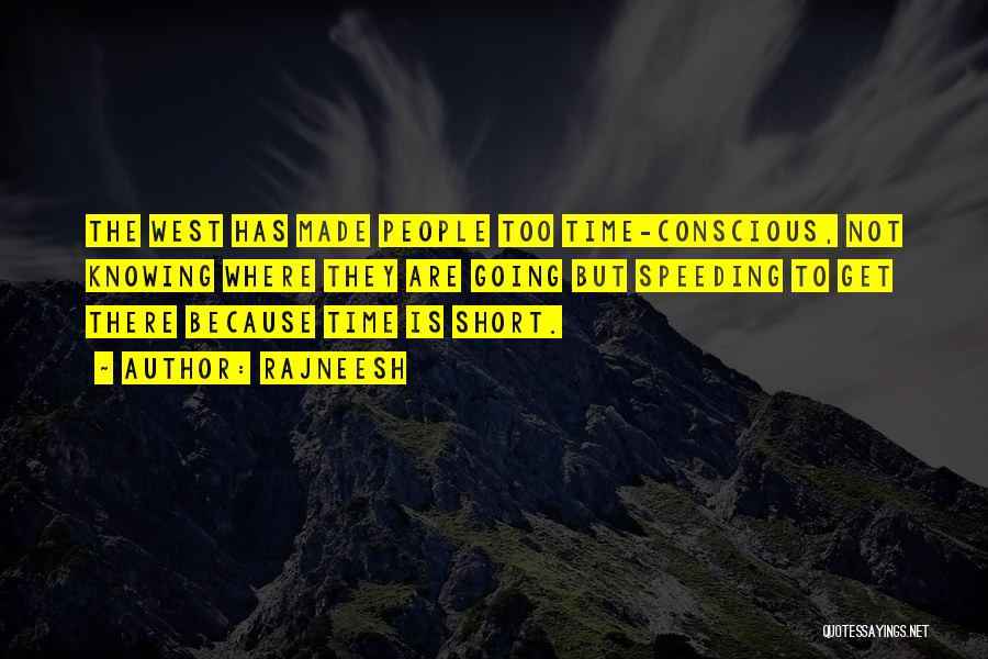 Rajneesh Quotes: The West Has Made People Too Time-conscious, Not Knowing Where They Are Going But Speeding To Get There Because Time