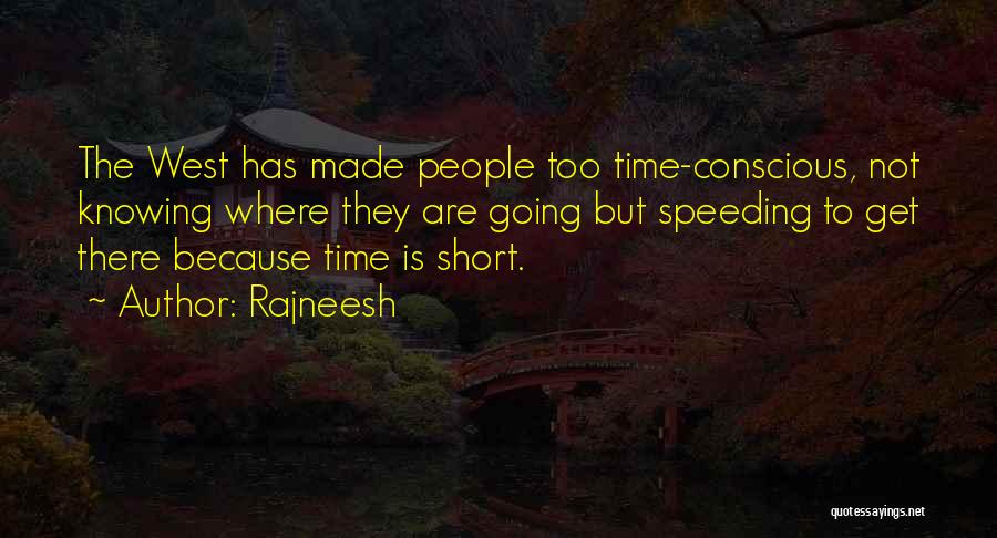 Rajneesh Quotes: The West Has Made People Too Time-conscious, Not Knowing Where They Are Going But Speeding To Get There Because Time