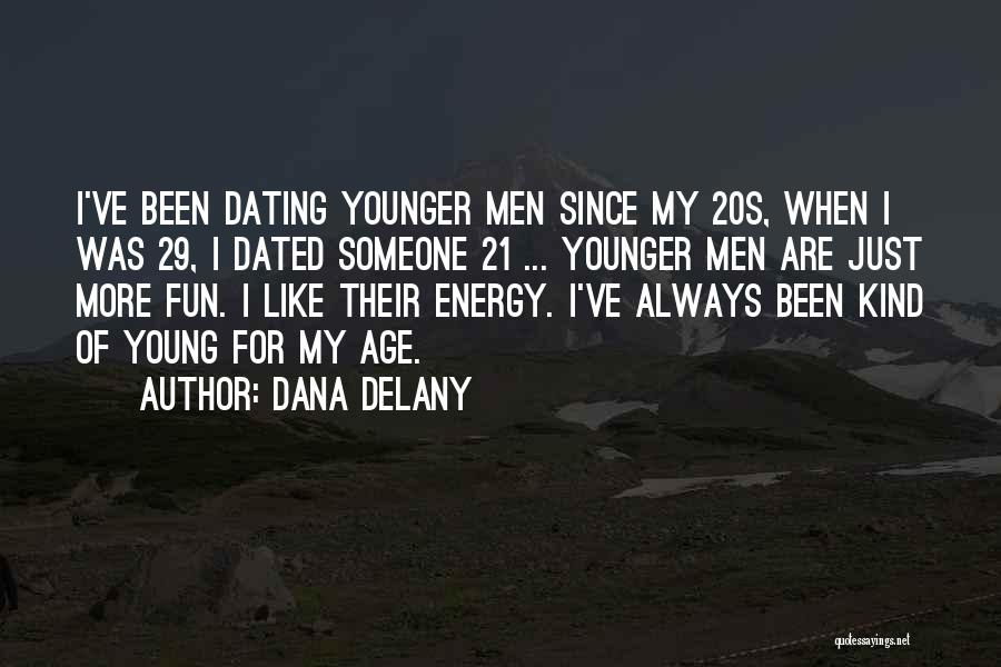 Dana Delany Quotes: I've Been Dating Younger Men Since My 20s, When I Was 29, I Dated Someone 21 ... Younger Men Are