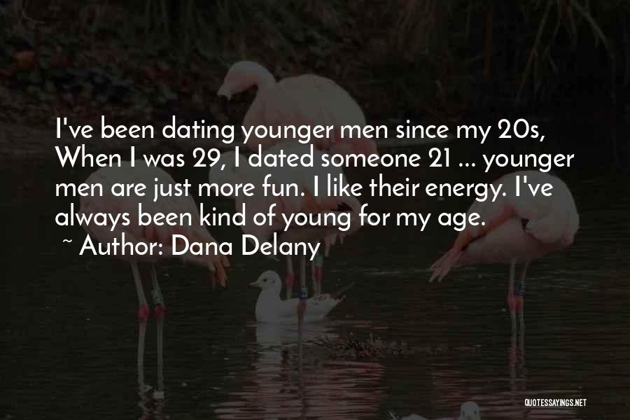 Dana Delany Quotes: I've Been Dating Younger Men Since My 20s, When I Was 29, I Dated Someone 21 ... Younger Men Are