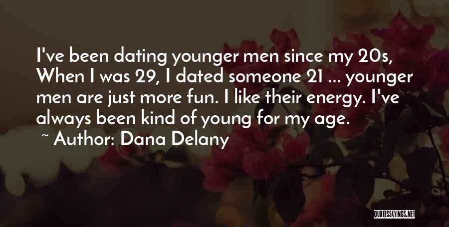 Dana Delany Quotes: I've Been Dating Younger Men Since My 20s, When I Was 29, I Dated Someone 21 ... Younger Men Are