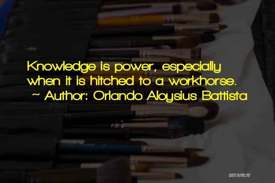 Orlando Aloysius Battista Quotes: Knowledge Is Power, Especially When It Is Hitched To A Workhorse.