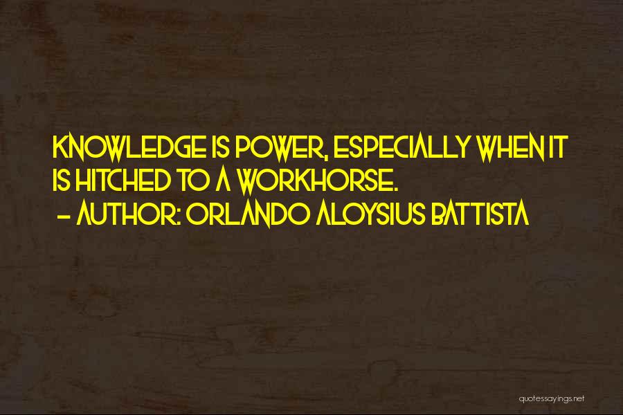 Orlando Aloysius Battista Quotes: Knowledge Is Power, Especially When It Is Hitched To A Workhorse.