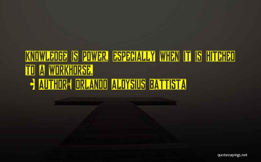 Orlando Aloysius Battista Quotes: Knowledge Is Power, Especially When It Is Hitched To A Workhorse.