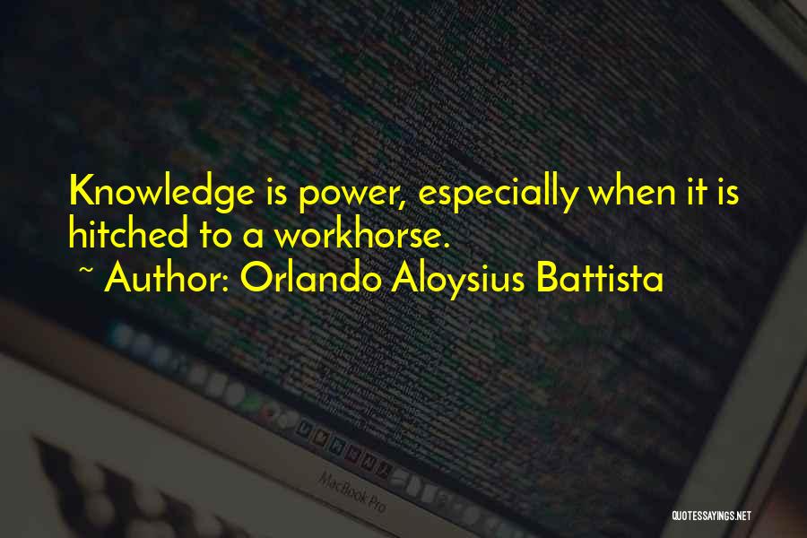 Orlando Aloysius Battista Quotes: Knowledge Is Power, Especially When It Is Hitched To A Workhorse.