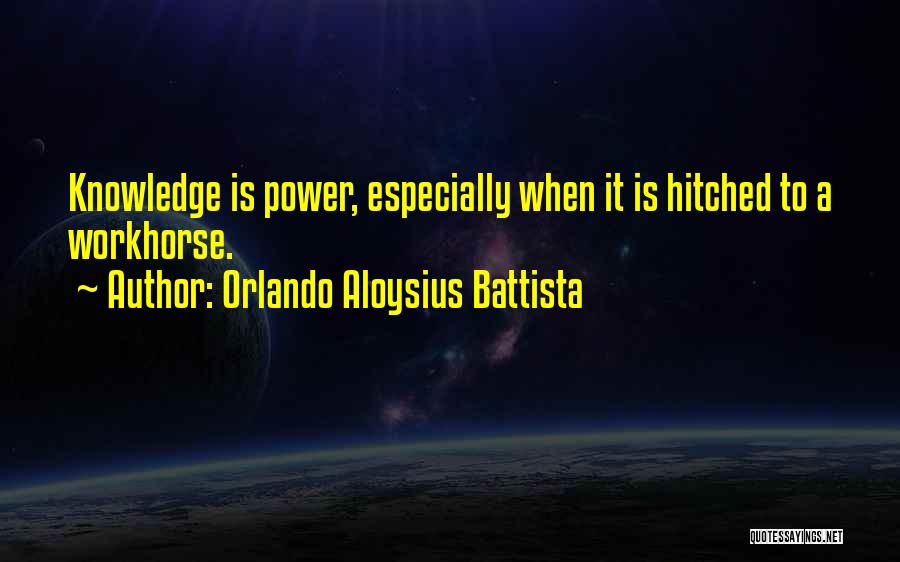 Orlando Aloysius Battista Quotes: Knowledge Is Power, Especially When It Is Hitched To A Workhorse.