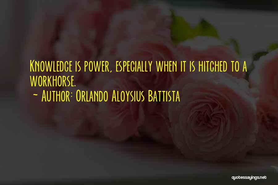 Orlando Aloysius Battista Quotes: Knowledge Is Power, Especially When It Is Hitched To A Workhorse.