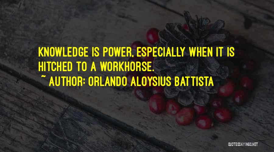 Orlando Aloysius Battista Quotes: Knowledge Is Power, Especially When It Is Hitched To A Workhorse.