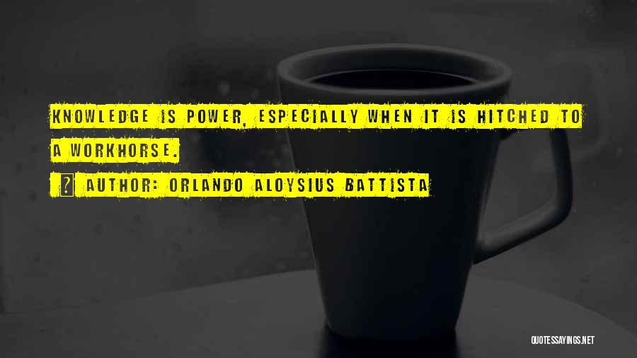 Orlando Aloysius Battista Quotes: Knowledge Is Power, Especially When It Is Hitched To A Workhorse.