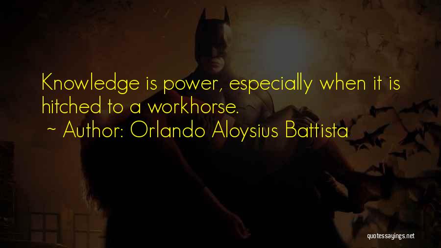 Orlando Aloysius Battista Quotes: Knowledge Is Power, Especially When It Is Hitched To A Workhorse.