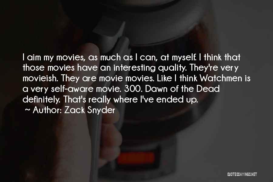 Zack Snyder Quotes: I Aim My Movies, As Much As I Can, At Myself. I Think That Those Movies Have An Interesting Quality.