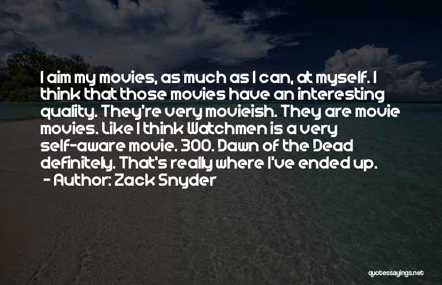 Zack Snyder Quotes: I Aim My Movies, As Much As I Can, At Myself. I Think That Those Movies Have An Interesting Quality.