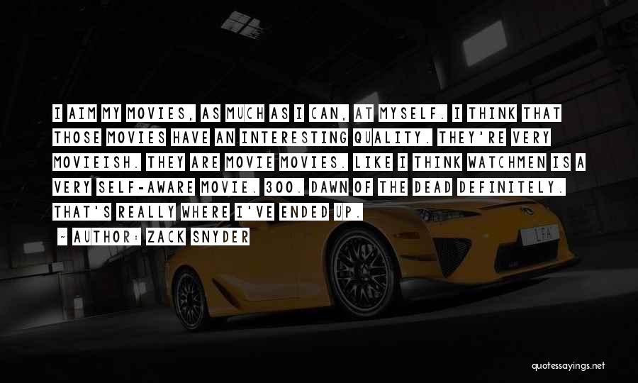 Zack Snyder Quotes: I Aim My Movies, As Much As I Can, At Myself. I Think That Those Movies Have An Interesting Quality.