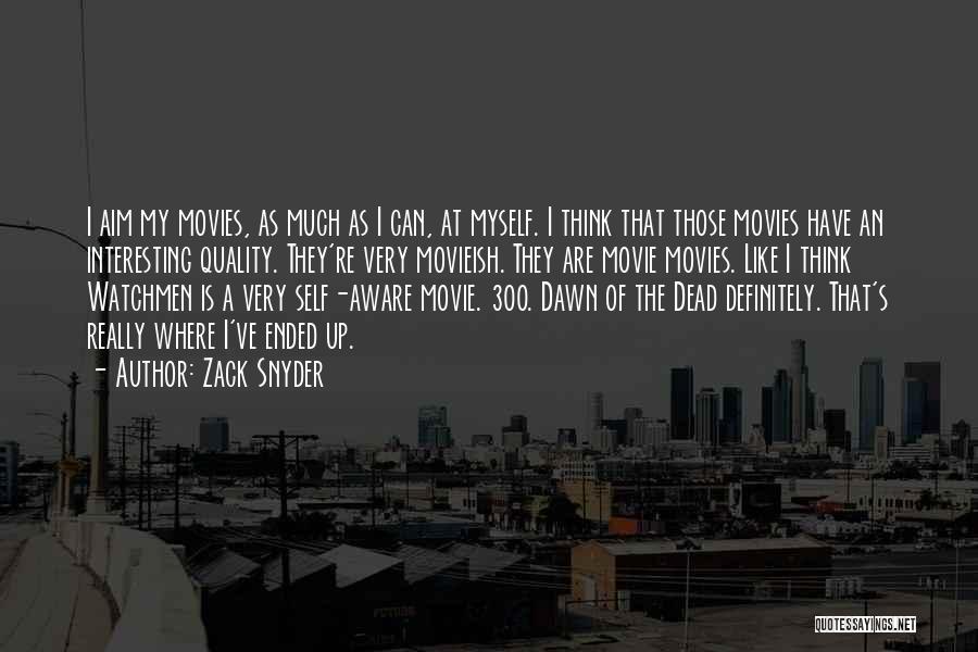 Zack Snyder Quotes: I Aim My Movies, As Much As I Can, At Myself. I Think That Those Movies Have An Interesting Quality.