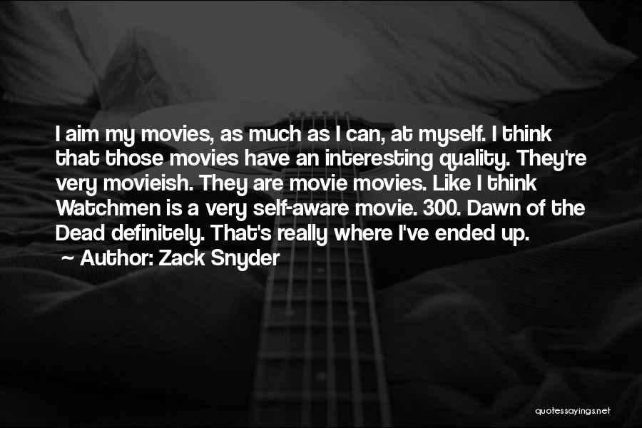 Zack Snyder Quotes: I Aim My Movies, As Much As I Can, At Myself. I Think That Those Movies Have An Interesting Quality.