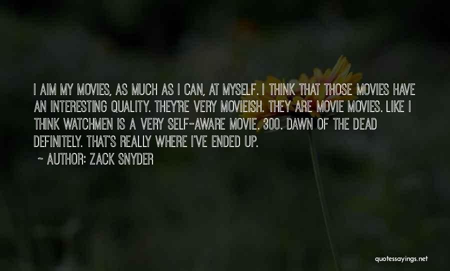 Zack Snyder Quotes: I Aim My Movies, As Much As I Can, At Myself. I Think That Those Movies Have An Interesting Quality.