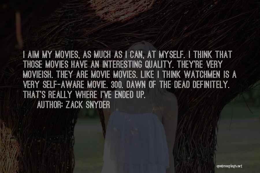 Zack Snyder Quotes: I Aim My Movies, As Much As I Can, At Myself. I Think That Those Movies Have An Interesting Quality.