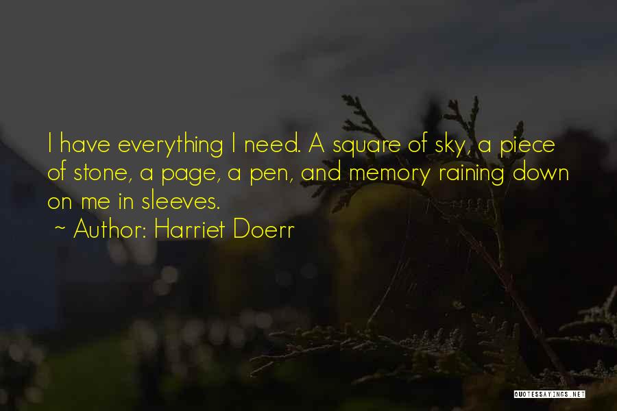 Harriet Doerr Quotes: I Have Everything I Need. A Square Of Sky, A Piece Of Stone, A Page, A Pen, And Memory Raining