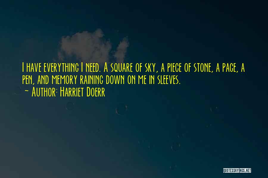 Harriet Doerr Quotes: I Have Everything I Need. A Square Of Sky, A Piece Of Stone, A Page, A Pen, And Memory Raining